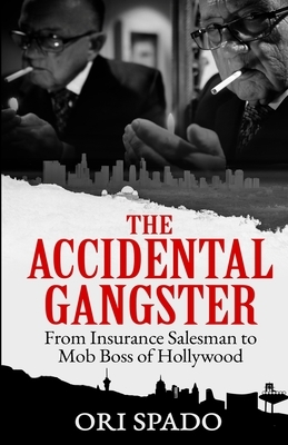The Accidental Gangster: From Insurance Salesman to Mob Boss of Hollywood by Dennis N. Griffin, Ori Spado