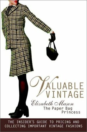 Valuable Vintage: The Insider's Guide to Identifying and Collecting Important Vintage Fashions by Elizabeth Mason