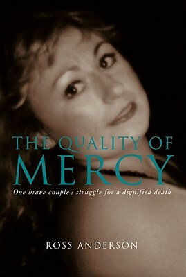 The Quality of Mercy: One Brave Couple's Struggle for a Dignified Death by Ross Anderson