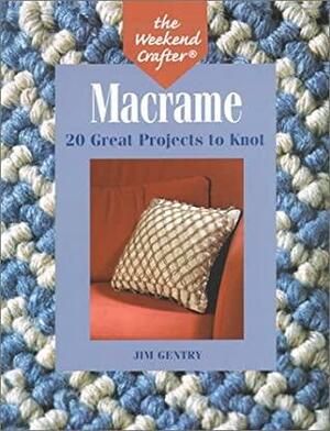 The Weekend Crafter®: Macrame: 20 Great Projects to Knot by Jim Gentry