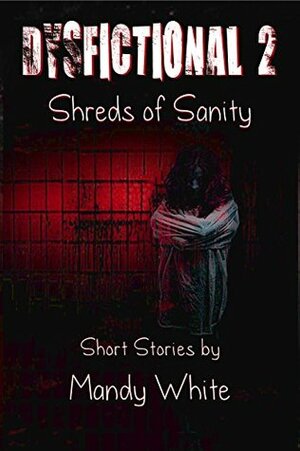 Dysfictional 2: Shreds of Sanity (Dysfunctional Fiction) by Mandy White