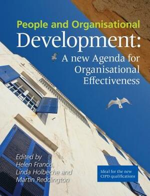 People and Organisational Development: A New Agenda for Organisational Effectiveness by Helen Francis, Martin Reddington, Linda Holbeche