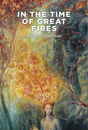 In The Time of Great Fires by Alison Luterman, Alison Luterman