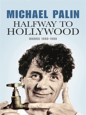 Halfway To Hollywood: Diaries 1980 to 1988 by Michael Palin