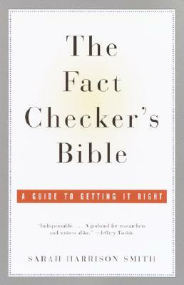 The Fact Checker's Bible: A Guide to Getting It Right by Sarah Harrison Smith