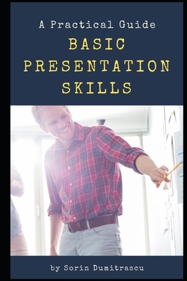 Basic Presentation Skills: A Practical Guide by Sorin Dumitrascu