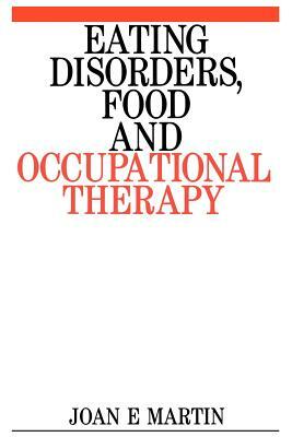 Eating Disorders, Food and Occupational by Joan Martin
