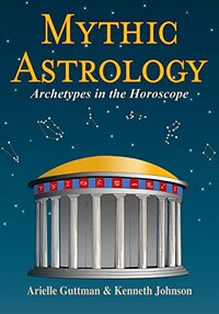 Mythic Astrology: Archetypes in the Horoscope by Arielle Guttman, Kenneth Johnson