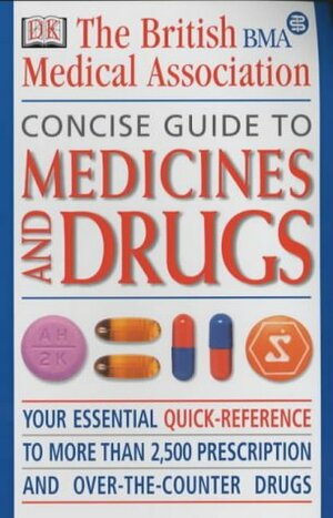 The British Medical Association Concise Guide To Medicines And Drugs by John Henry