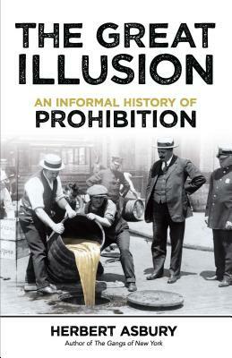 The Great Illusion: An Informal History of Prohibition by Herbert Asbury