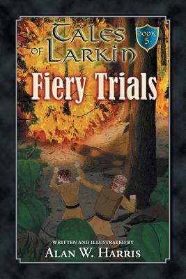 Tales of Larkin: Fiery Trials by Alan W. Harris