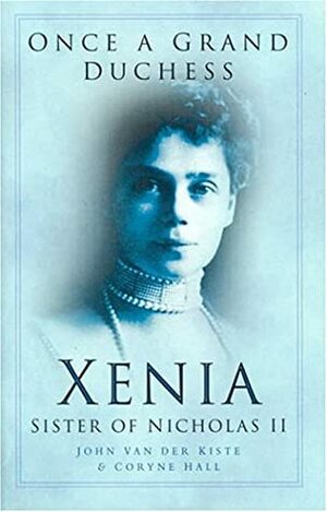 Once a Grand Duchess: Xenia,Sister of Nicholas II by John Van der Kiste