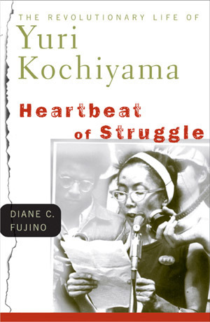 Heartbeat of Struggle: The Revolutionary Life of Yuri Kochiyama by Diane C. Fujino