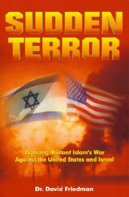 Sudden Terror: Exposing Militant Islam's War Against the United States and Israel by David Friedman