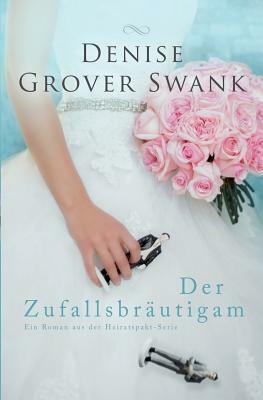 Der Zufallsbrautigam: Ein Roman aus der Heiratspakt-Serie by Denise Grover Swank