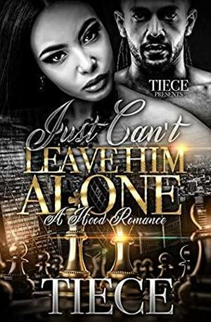 Just Can't Leave Him Alone : A Hood Romance by Tiece