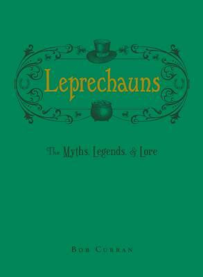 Leprechauns: The Myths, Legends, & Lore by Bob Curran