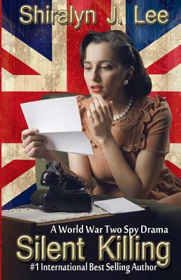 Silent Killing: A World War Two Spy Drama by Shiralyn J. Lee