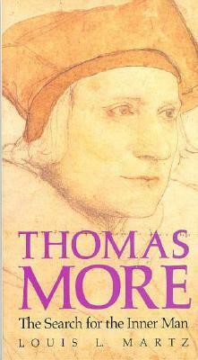 Thomas More: The Search for the Inner Man by Louis L. Martz
