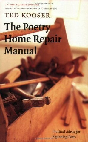 The Poetry Home Repair Manual: Practical Advice for Beginning Poets by Ted Kooser