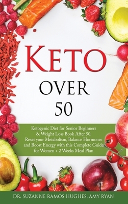 Keto Over 50: Ketogenic Diet for Senior Beginners & Weight Loss Book After 50. Reset Your Metabolism, Balance Hormones and Boost Ene by Amy Ryan, Suzanne Ramos Hughes