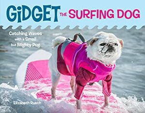 Gidget the Surfing Dog: Catching Waves with a Small But Mighty Pug by Elizabeth Rusch