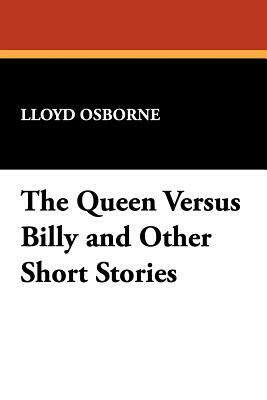 The Queen Versus Billy and Other Short Stories by Lloyd Osbourne