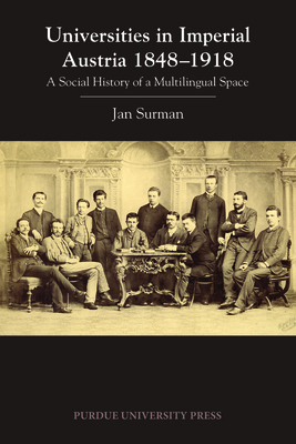 Universities in Imperial Austria 1848-1918: A Social History of a Multilingual Space by Jan Surman