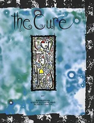 The Cure: Ten Imaginary Years by Robert Smith, Steve Sutherland, Barbarian