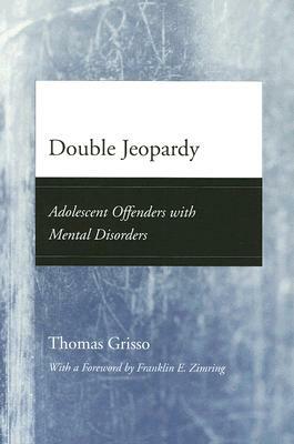 Double Jeopardy: Adolescent Offenders with Mental Disorders by Thomas Grisso