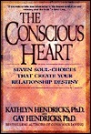 The Conscious Heart: Seven Soul-Choices That Create Your Relationship Destiny by Gay Hendricks, Kathlyn Hendricks