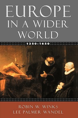 Europe in a Wider World, 1350-1650 by Lee Palmer Wandel, Robin W. Winks