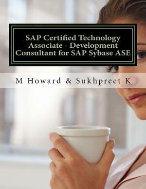 SAP Certified Technology Associate - Development Consultant for SAP Sybase ASE by Sukhpreet K, M. Howard