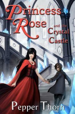 Princess Rose and the Crystal Castle by Pepper Thorn