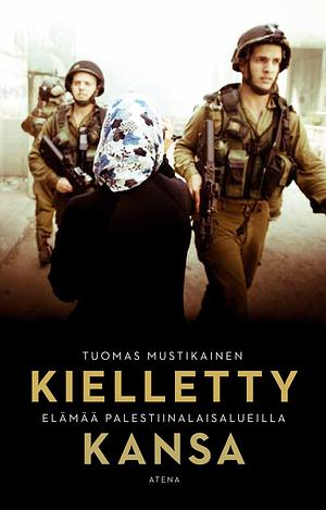 Kielletty kansa – Elämää palestiinalaisalueilla by Tuomas Mustikainen