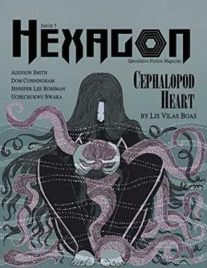 Hexagon SF Magazine, Issue 7 by Lis Vilas Boas, Dom Cunningham, Addison Smith, Jennifer Lee Rossman, Uchechukwu Nwaka, J.W. Stebner