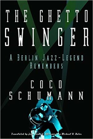 The Ghetto-Swinger: A Berlin Jazz Legend Remembers by Michaela Haas, Coco Schumann, Michael H. Kater, John Howard, Max Christian Graeff