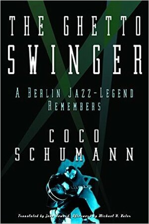 The Ghetto-Swinger: A Berlin Jazz Legend Remembers by Michaela Haas, Max Christian Graeff, Coco Schumann, John Howard, Michael H. Kater