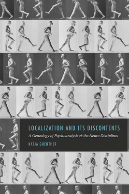 Localization and Its Discontents: A Genealogy of Psychoanalysis and the Neuro Disciplines by Katja Guenther