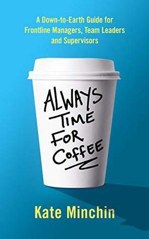 Always Time for Coffee: A Down-to-Earth Guide for Frontline Managers, Team Leaders and Supervisors by Kate Minchin