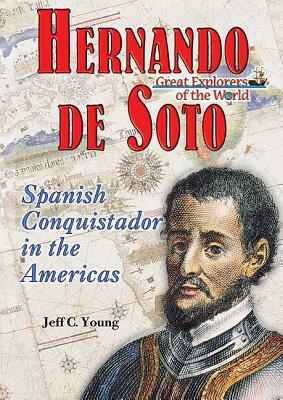 Hernando de Soto: Spanish Conquistador in the Americas by Jeff C. Young