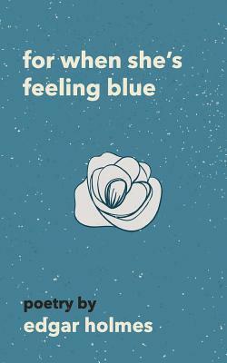 For When She's Feeling Blue by Edgar Holmes