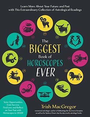 The Biggest Book of Horoscopes Ever: Learn More About Your Future and Past with This Extraordinary Collection of Astrological Readings by Trish MacGregor