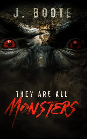 They Are All Monsters by J. Boote