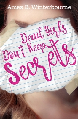 Dead Girls Don't Keep Secrets by Ames B. Winterbourne