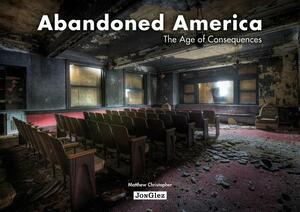 Abandoned America: The Age of Consequences by Matthew Christopher