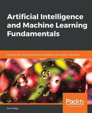 Artificial Intelligence and Machine Learning Fundamentals by Zsolt Nagy