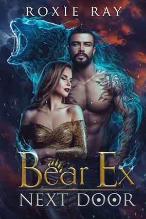 Bear Ex Next Door: A Paranormal Shifter Romance by Roxie Ray, Roxie Ray