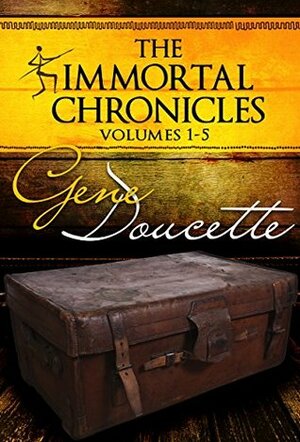 The Immortal Chronicles, Volumes 1 - 5 by Gene Doucette