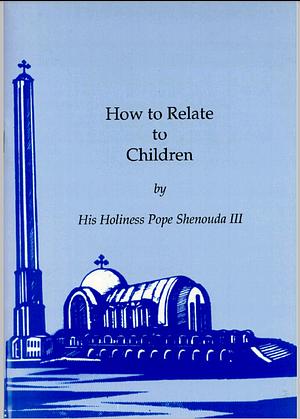 How to Relate to Children by Pope Shenouda III